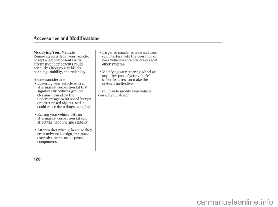 HONDA CIVIC SEDAN 2005  Owners Manual (in English) Some examples are:Raising your vehicle with an
af termarket suspension kit can
af f ect the handling and stability.
Af termarket wheels, because they
are a universal design, can cause
excessive stress