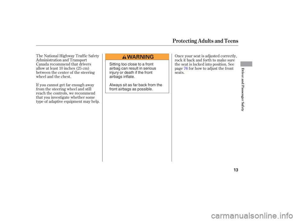 HONDA CIVIC SEDAN 2005  Owners Manual (in English) The National Highway Traffic Safety
Administration and Transport
Canada recommend that drivers
allow at least 10 inches (25 cm)
between the center of the steering
wheel and the chest.
If you cannot ge