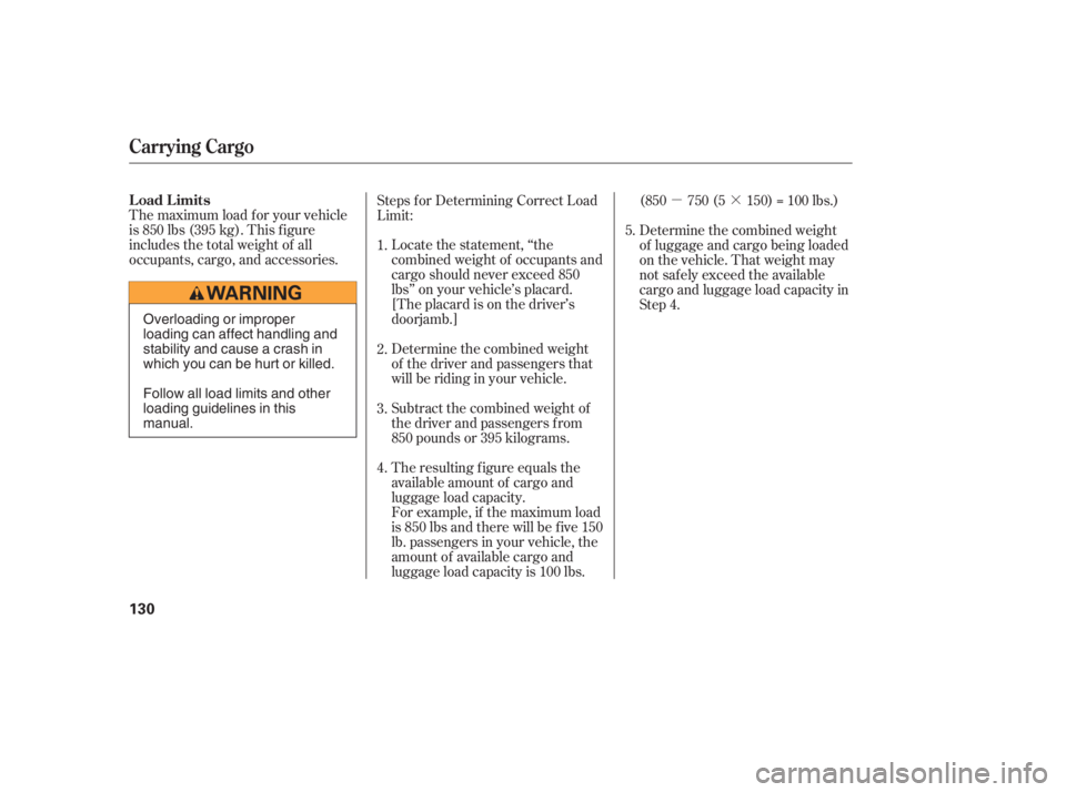 HONDA CIVIC SEDAN 2005  Owners Manual (in English) µ·
The maximum load f or your vehicle
is 850 lbs (395 kg). This f igure
includes the total weight of all
occupants, cargo, and accessories. Steps f or Determining Correct Load
Limit:
Locate the st