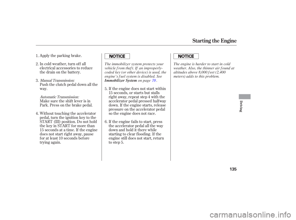 HONDA CIVIC SEDAN 2005  Owners Manual (in English) Apply the parking brake.
In cold weather, turn of f all
electrical accessories to reduce
the drain on the battery.
Push the clutch pedal down all the
way.
Make sure the shif t lever is in
Park. Press 