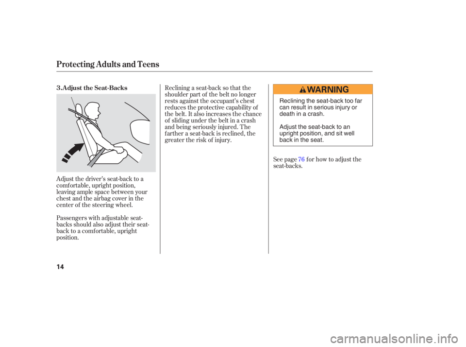 HONDA CIVIC SEDAN 2005  Owners Manual (in English) Adjust the driver’s seat-back to a
comf ortable, upright position,
leaving ample space between your
chest and the airbag cover in the
center of the steering wheel.
Passengers with adjustable seat-
b