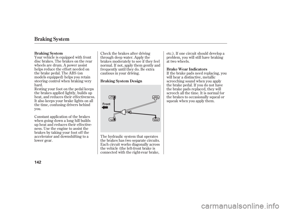 HONDA CIVIC SEDAN 2005  Owners Manual (in English) Your vehicle is equipped with f ront
disc brakes. The brakes on the rear
wheels are drum. A power assist
helps reduce the ef f ort needed on
thebrakepedal.TheABS(on
models equipped) helps you retain
s