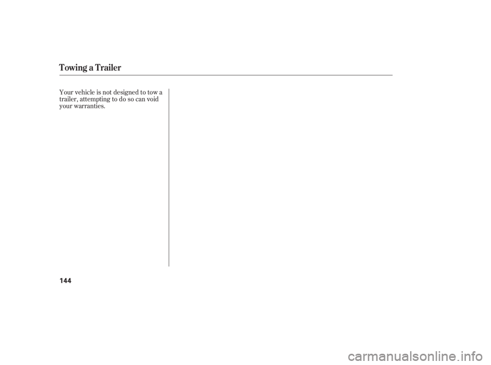 HONDA CIVIC SEDAN 2005  Owners Manual (in English) Your vehicle is not designed to tow a
trailer, attempting to do so can void
your warranties.
Towing a Trailer
144 