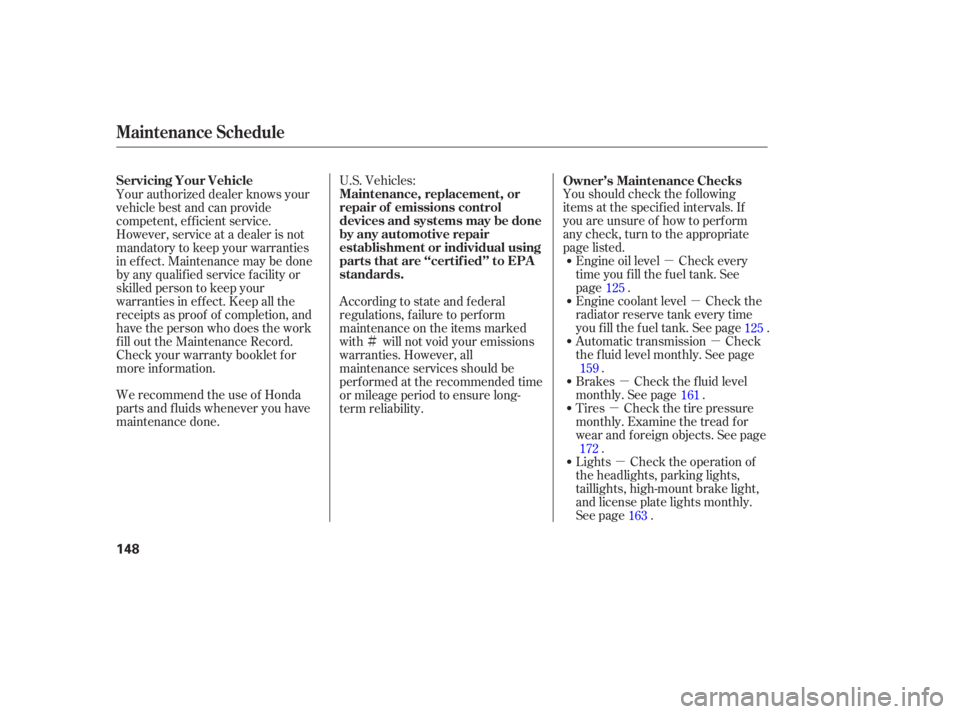 HONDA CIVIC SEDAN 2005  Owners Manual (in English) µµµ
µ
µ
µ
Ì
We recommend the use of Honda
parts and f luids whenever you have
maintenance done. U.S. Vehicles:
Youshouldcheckthefollowing
items at the specif ied intervals. If
you are un