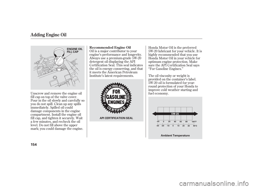 HONDA CIVIC SEDAN 2005  Owners Manual (in English) Oil is a major contributor to your
engine’s perf ormance and longevity.
Always use a premium-grade 5W-20
detergent oil displaying the API
Certif ication Seal. This seal indicates
the oil is energy c