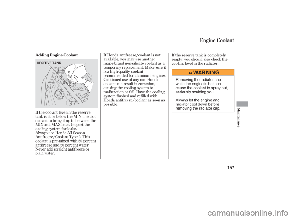 HONDA CIVIC SEDAN 2005  Owners Manual (in English) If Honda antif reeze/coolant is not
available, you may use another
major-brand non-silicate coolant as a
temporaryreplacement.Makesureit
is a high-quality coolant
recommended f or aluminum engines.
Co