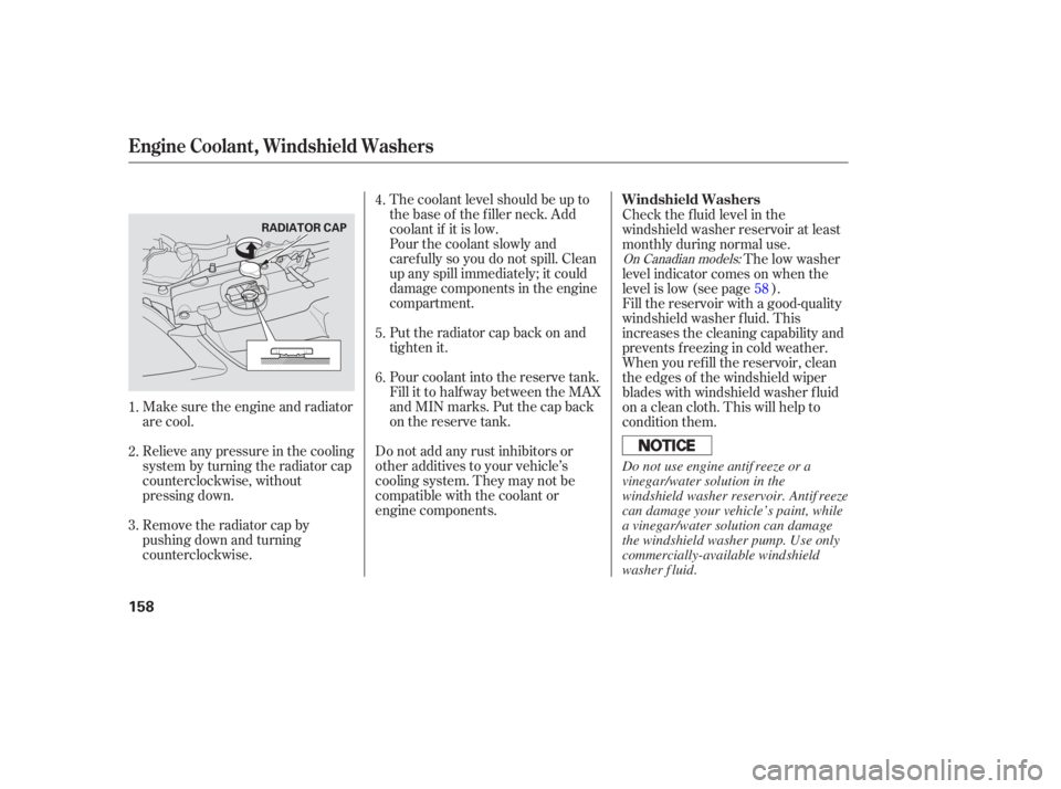 HONDA CIVIC SEDAN 2005  Owners Manual (in English) The coolant level should be up to
the base of the f iller neck. Add
coolant if it is low.
Pourthecoolantslowlyand
caref ully so you do not spill. Clean
up any spill immediately; it could
damage compon