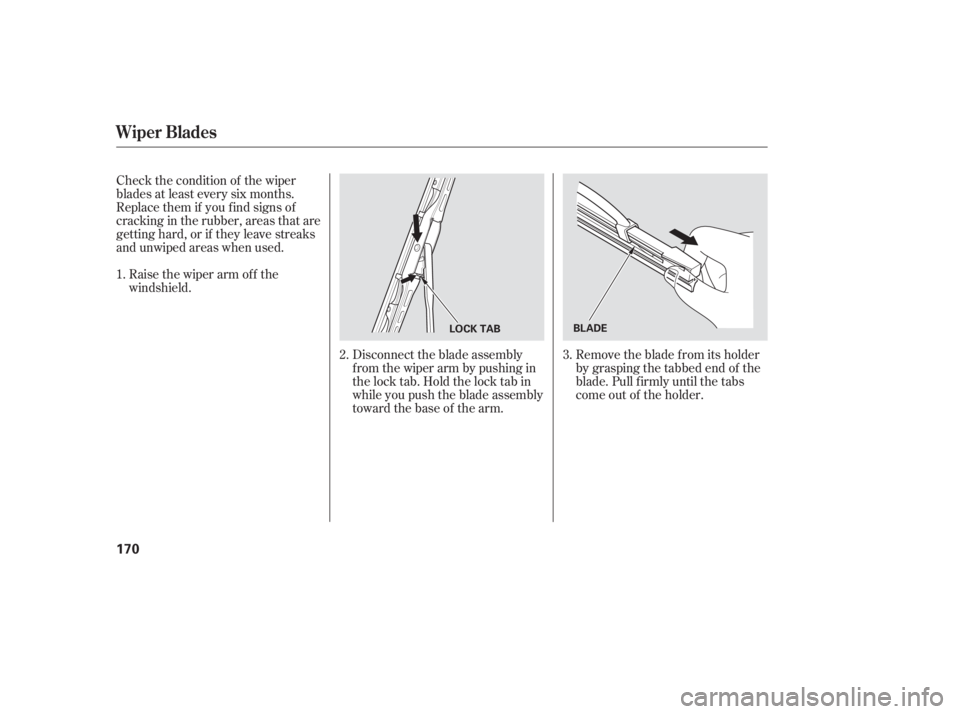 HONDA CIVIC SEDAN 2005  Owners Manual (in English) Check the condition of the wiper
blades at least every six months.
Replace them if you f ind signs of
cracking in the rubber, areas that are
getting hard, or if they leave streaks
and unwiped areas wh