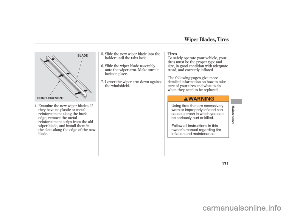 HONDA CIVIC SEDAN 2005  Owners Manual (in English) Examine the new wiper blades. If
they have no plastic or metal
reinf orcement along the back
edge, remove the metal
reinf orcement strips f rom the old
wiper blade, and install them in
the slots along