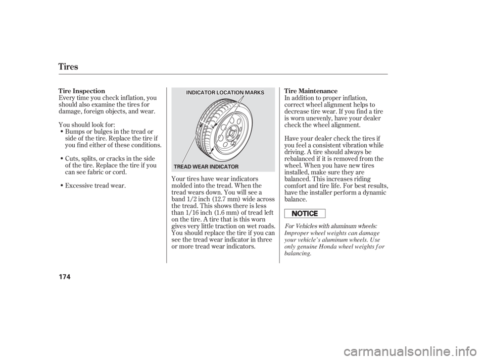HONDA CIVIC SEDAN 2005  Owners Manual (in English) Every time you check inf lation, you
should also examine the tires f or
damage, f oreign objects, and wear.
Youshouldlookfor:Bumps or bulges in the tread or
side of the tire. Replace the tire if
youfi
