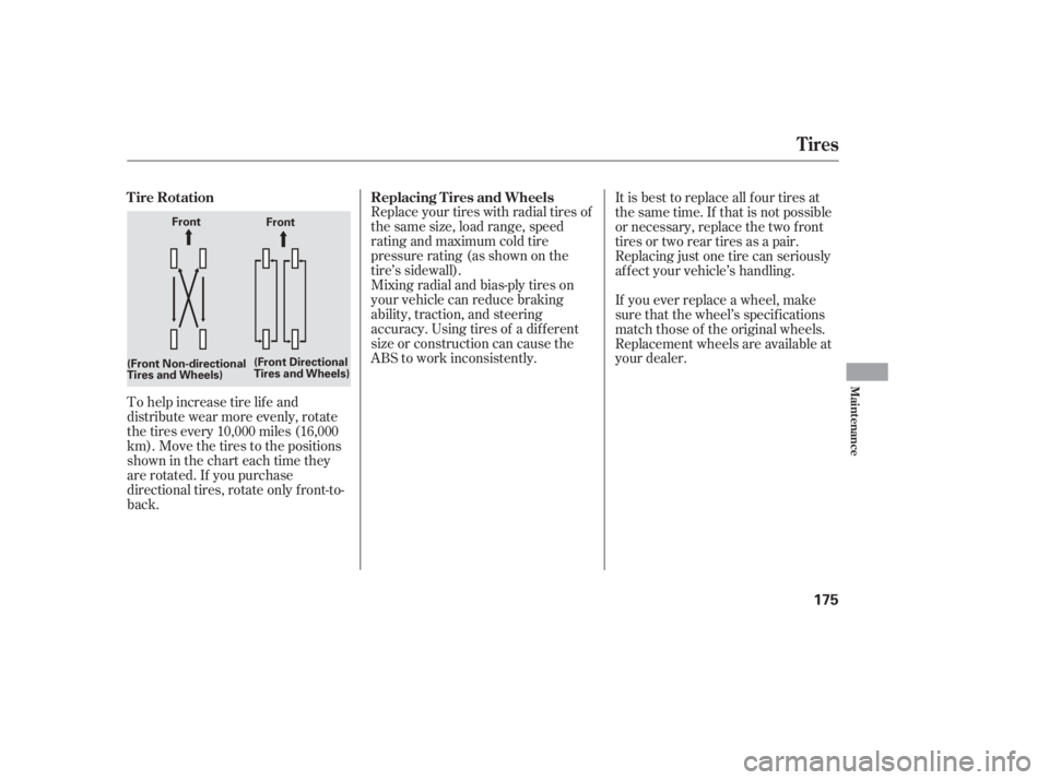 HONDA CIVIC SEDAN 2005  Owners Manual (in English) To help increase tire lif e and
distribute wear more evenly, rotate
the tires every 10,000 miles (16,000
km). Move the tires to the positions
showninthecharteachtimethey
are rotated. If you purchase
d