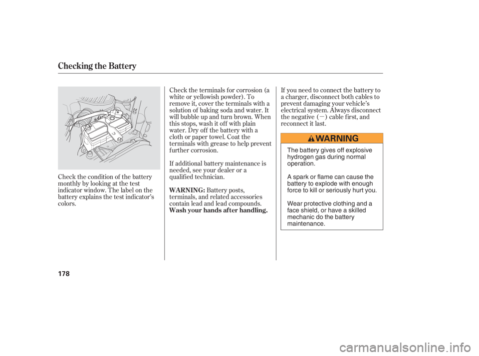 HONDA CIVIC SEDAN 2005  Owners Manual (in English) µ
Check the condition of the battery
monthlybylookingatthetest
indicator window. The label on the
battery explains the test indicator’s
colors. If additional battery maintenance is
needed, see you
