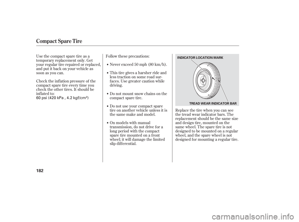 HONDA CIVIC SEDAN 2005  Owners Manual (in English) Check the inf lation pressure of the
compact spare tire every time you
check the other tires. It should be
inf lated to:Follow these precautions:
Never exceed 50 mph (80 km/h).
This tire gives a harsh