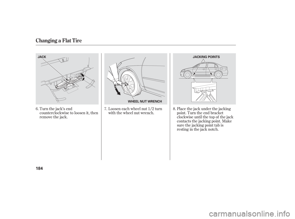 HONDA CIVIC SEDAN 2005 Owners Manual (in English) Turn the jack’s end
counterclockwise to loosen it, then
remove the jack.Placethejackunderthejacking
point. Turn the end bracket
clockwise until the top of the jack
contacts the jacking point. Make
s HONDA CIVIC SEDAN 2005 Owners Manual (in English) Turn the jack’s end
counterclockwise to loosen it, then
remove the jack.Placethejackunderthejacking
point. Turn the end bracket
clockwise until the top of the jack
contacts the jacking point. Make
s