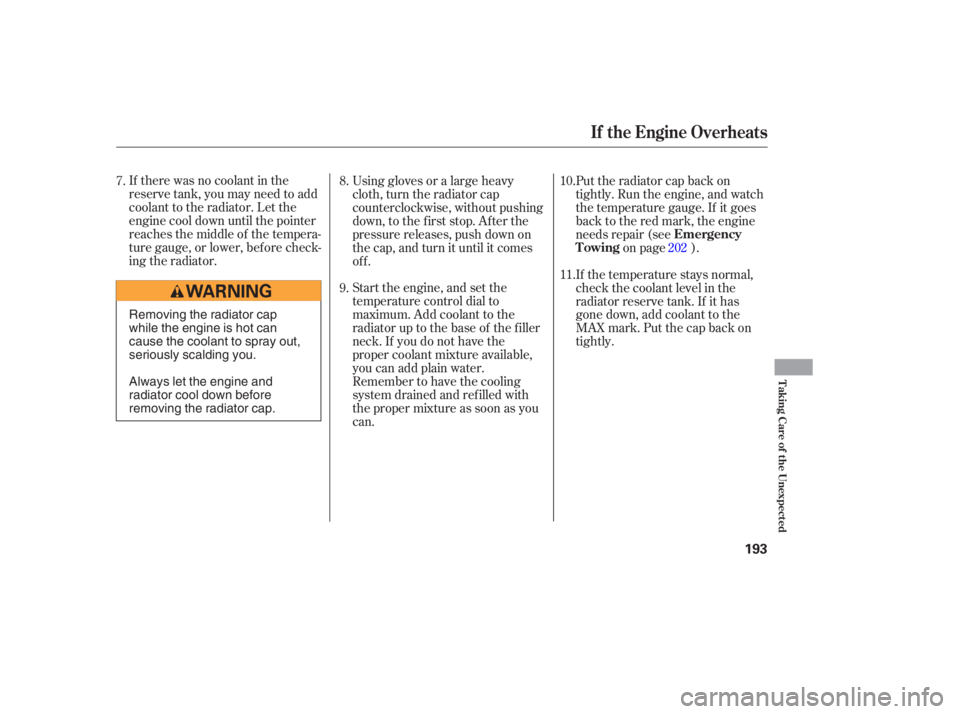 HONDA CIVIC SEDAN 2005  Owners Manual (in English) If there was no coolant in the
reserve tank, you may need to add
coolant to the radiator. Let the
engine cool down until the pointer
reaches the middle of the tempera-
ture gauge, or lower, bef ore ch