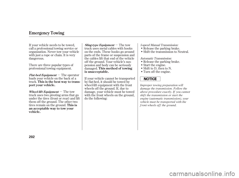HONDA CIVIC SEDAN 2005  Owners Manual (in English) µ
µ µ
There are three popular types of
prof essional towing equipment.
The tow
truck uses two pivoting arms that go
under the tires (f ront or rear) and lif t
them of f the ground. The other two