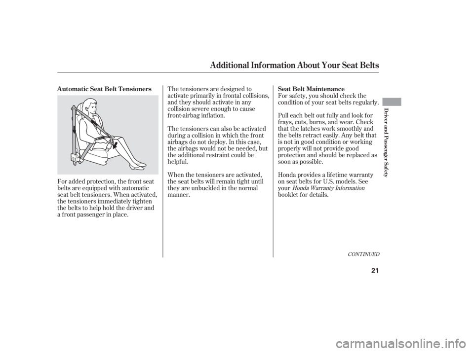HONDA CIVIC SEDAN 2005   (in English) Owners Guide CONT INUED
For added protection, the f ront seat
belts are equipped with automatic
seat belt tensioners. When activated,
the tensioners immediately tighten
the belts to help hold the driver and
a f ro