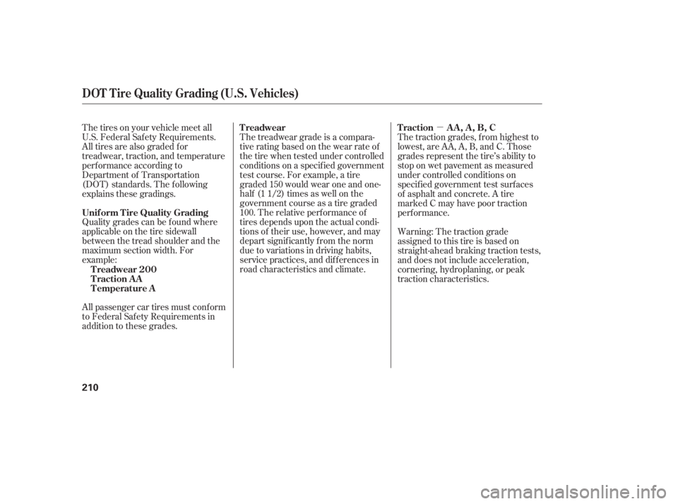 HONDA CIVIC SEDAN 2005  Owners Manual (in English) µ
Quality grades can be f ound where
applicable on the tire sidewall
between the tread shoulder and the
maximum section width. For
example:
All passenger car tires must conf orm
to Federal Saf ety R