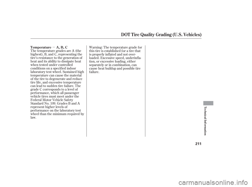 HONDA CIVIC SEDAN 2005  Owners Manual (in English) µ
The temperature grades are A (the
highest), B, and C, representing the
tire’s resistance to the generation of
heat and its ability to dissipate heat
when tested under controlled
conditions on a 