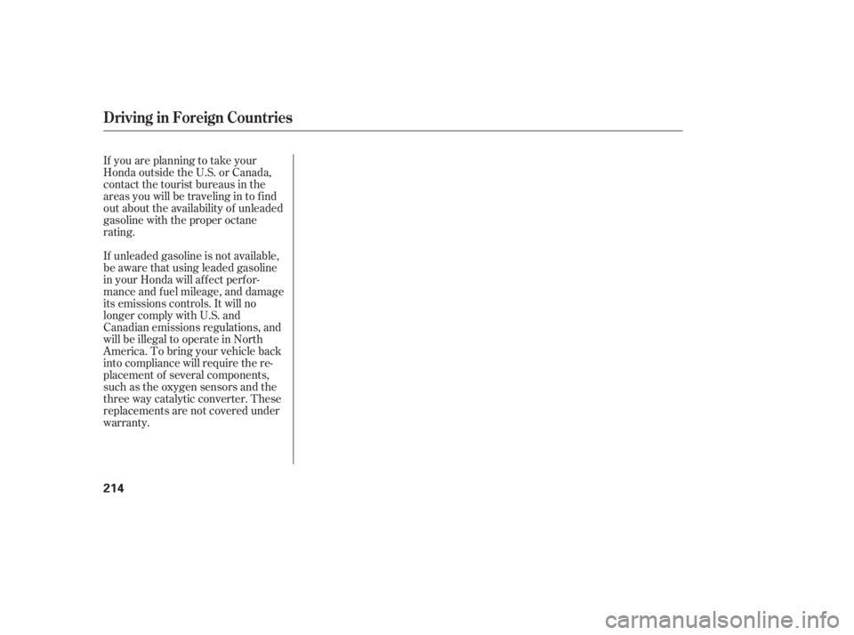 HONDA CIVIC SEDAN 2005  Owners Manual (in English) If you are planning to take your
Honda outside the U.S. or Canada,
contact the tourist bureaus in the
areas you will be traveling in to f ind
out about the availability of unleaded
gasoline with the p