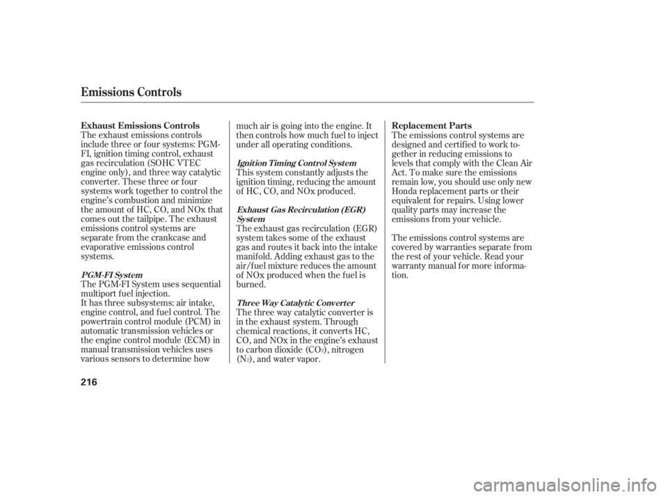 HONDA CIVIC SEDAN 2005  Owners Manual (in English) The exhaust emissions controls
include three or f our systems: PGM-
FI, ignition timing control, exhaust
gas recirculation (SOHC VTEC
engine only), and three way catalytic
converter. These three or f 