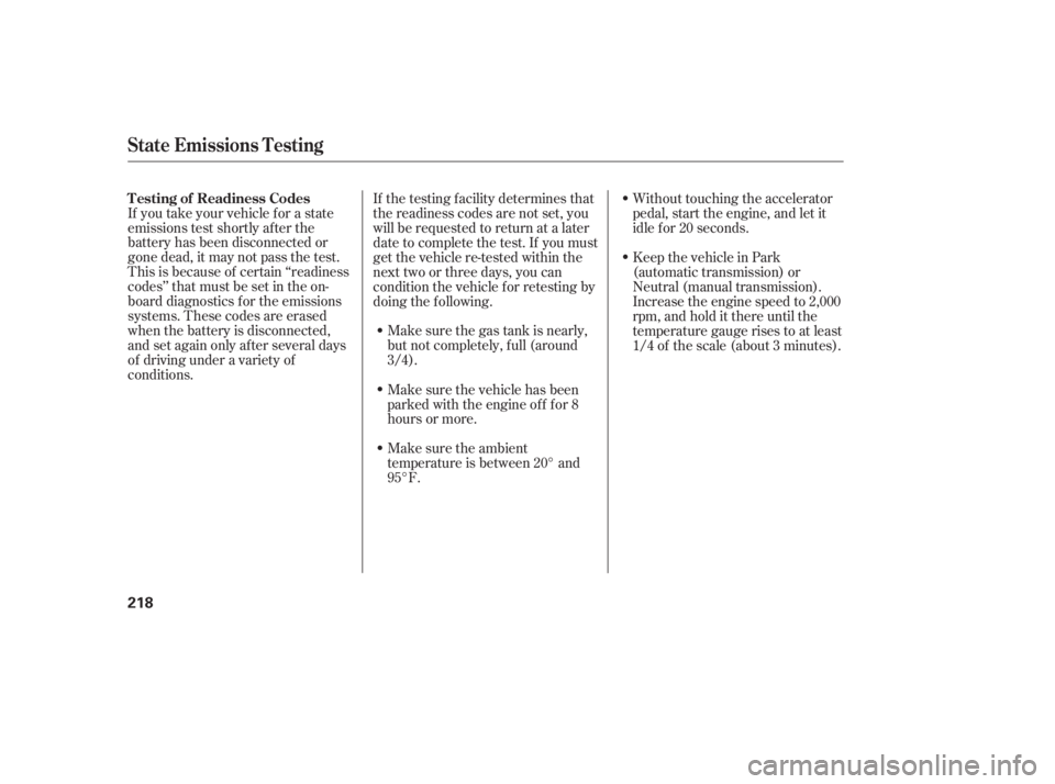 HONDA CIVIC SEDAN 2005  Owners Manual (in English) Make sure the gas tank is nearly,
but not completely, f ull (around
3/4).
Make sure the ambient
temperature is between 20° and
95°F.Without touching the accelerator
pedal, start the engine, and let 