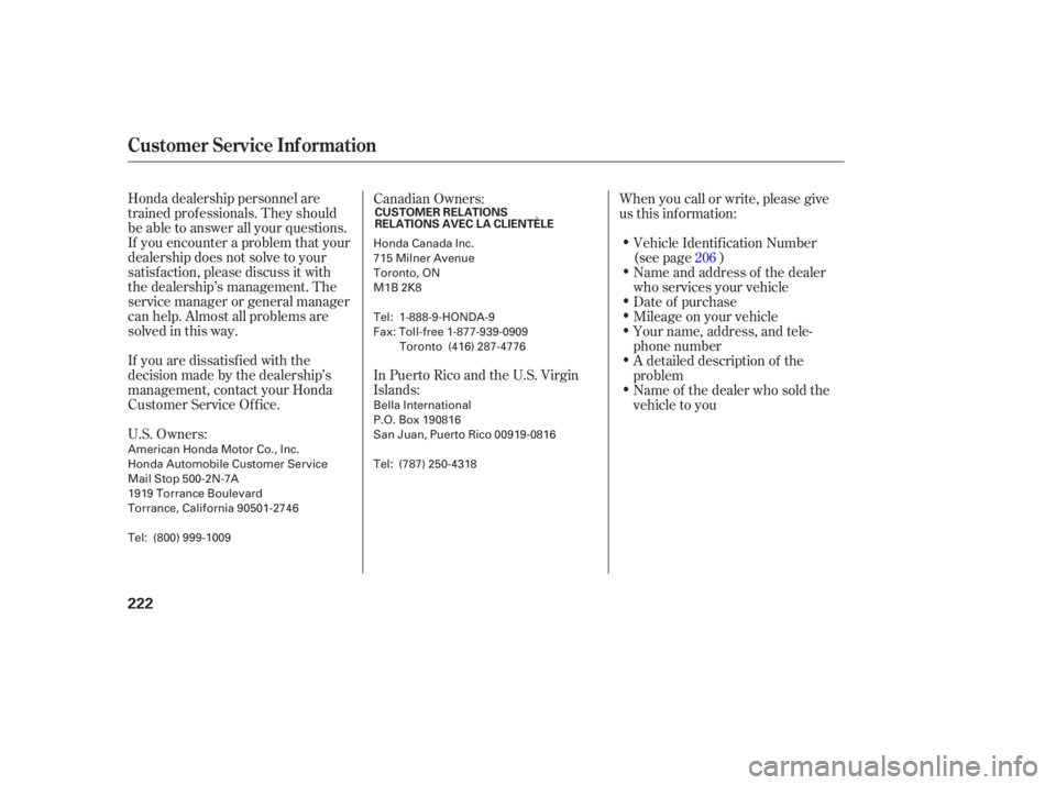 HONDA CIVIC SEDAN 2005  Owners Manual (in English) Honda dealership personnel are
trained prof essionals. They should
be able to answer all your questions.
If you encounter a problem that your
dealership does not solve to your
satisf action, please di