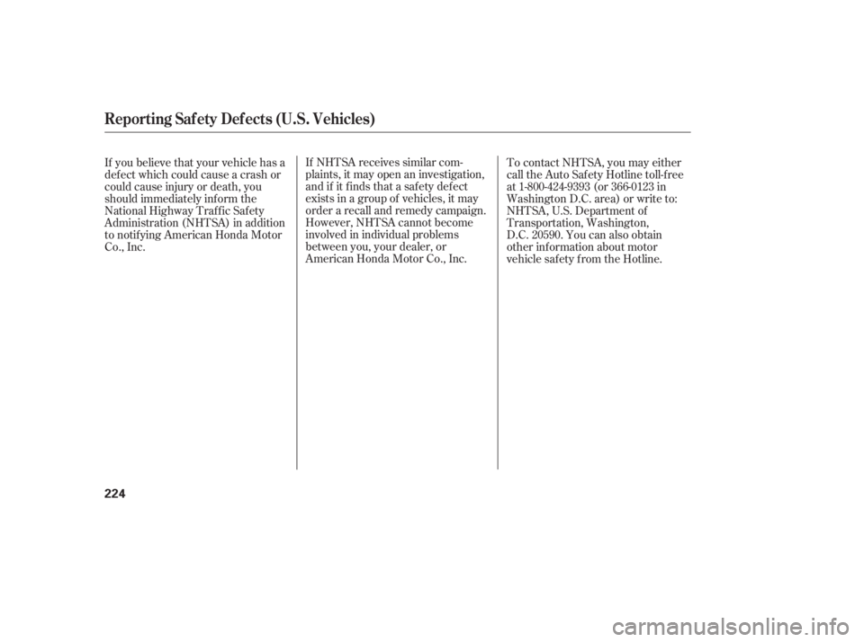 HONDA CIVIC SEDAN 2005  Owners Manual (in English) If NHTSA receives similar com-
plaints, it may open an investigation,
and if it f inds that a saf ety def ect
exists in a group of vehicles, it may
order a recall and remedy campaign.
However, NHTSA c