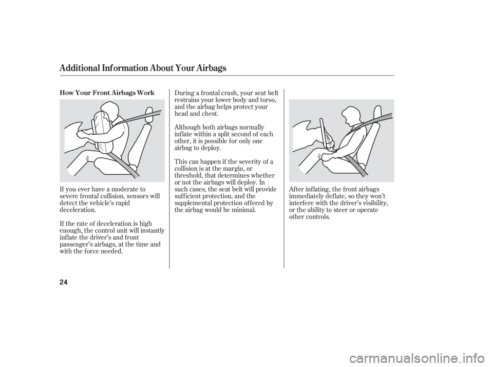 HONDA CIVIC SEDAN 2005   (in English) Owners Guide Af ter inf lating, the f ront airbags
immediately def late, so they won’t
interf ere with the driver’s visibility,
or the ability to steer or operate
other controls.
During a f rontal crash, your 