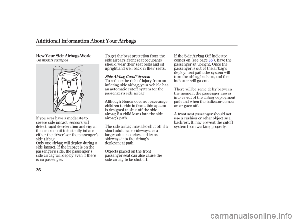 HONDA CIVIC SEDAN 2005   (in English) Owners Guide Only one airbag will deploy during a
side impact. If the impact is on the
passenger’s side, the passenger’s
side airbag will deploy even if there
is no passenger.To get the best protection f rom t
