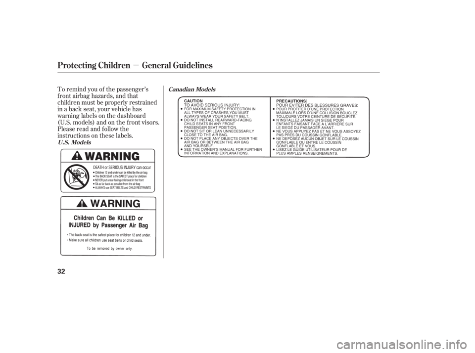 HONDA CIVIC SEDAN 2005   (in English) Owners Guide µ
To remind you of the passenger’s
f ront airbag hazards, and that
children must be properly restrained
in a back seat, your vehicle has
warninglabelsonthedashboard
(U.S. models) and on the f ront