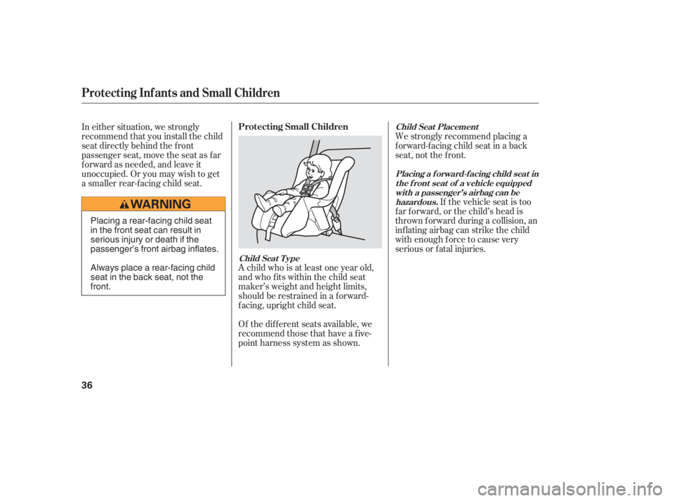 HONDA CIVIC SEDAN 2005   (in English) Owners Guide A child who is at least one year old,
and who fits within the child seat
maker’s weight and height limits,
should be restrained in a f orward-
f acing, upright child seat.
Of the different seats ava