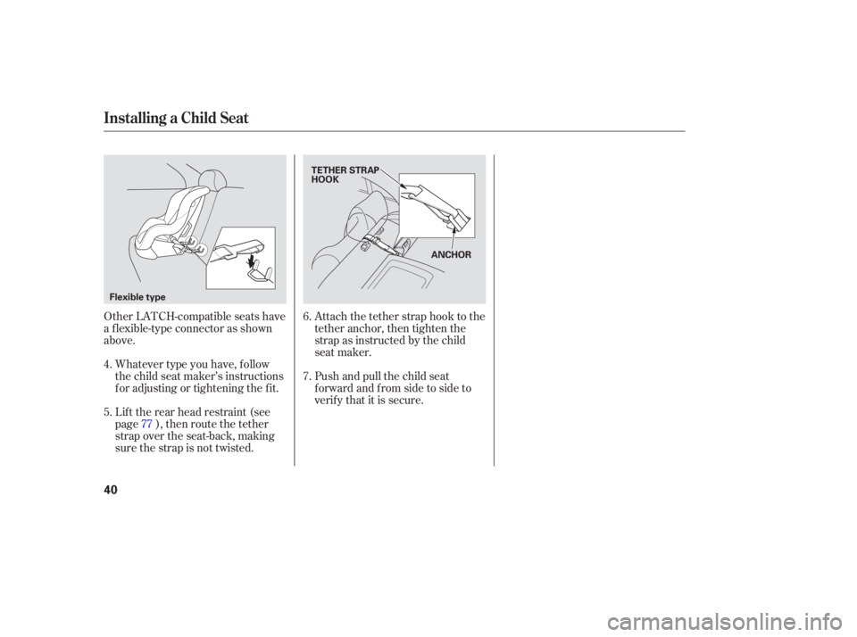 HONDA CIVIC SEDAN 2005 (in English) Service Manual Whatever type you have, f ollow
the child seat maker’s instructions
f or adjusting or tightening the f it.Push and pull the child seat
f orward and f rom side to side to
verif y that it is secure.
O HONDA CIVIC SEDAN 2005 (in English) Service Manual Whatever type you have, f ollow
the child seat maker’s instructions
f or adjusting or tightening the f it.Push and pull the child seat
f orward and f rom side to side to
verif y that it is secure.
O