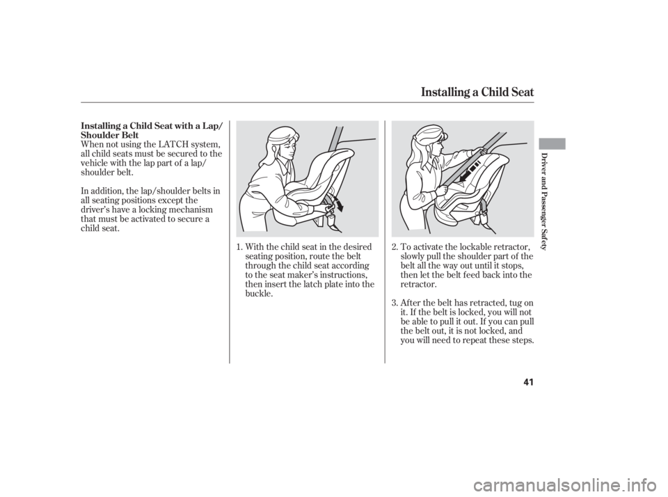HONDA CIVIC SEDAN 2005 (in English) Service Manual When not using the LATCH system,
all child seats must be secured to the
vehicle with the lap part of a lap/
shoulder belt.With the child seat in the desired
seating position, route the belt
through th HONDA CIVIC SEDAN 2005 (in English) Service Manual When not using the LATCH system,
all child seats must be secured to the
vehicle with the lap part of a lap/
shoulder belt.With the child seat in the desired
seating position, route the belt
through th