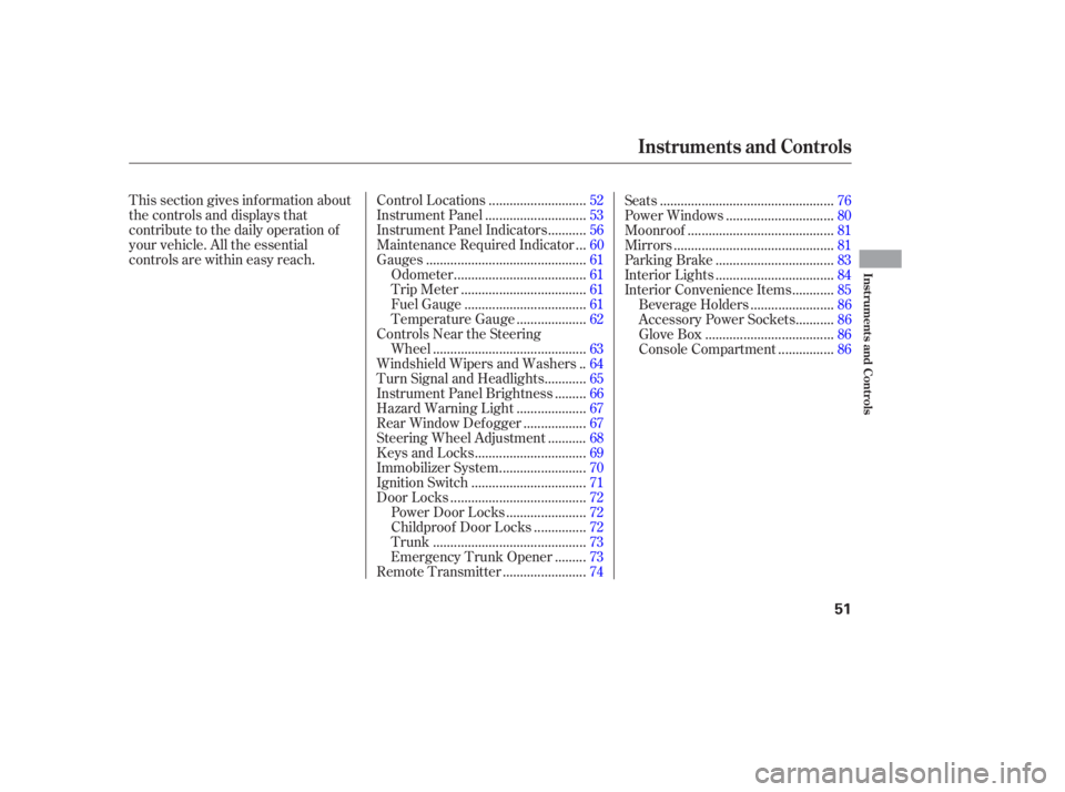 HONDA CIVIC SEDAN 2005  Owners Manual (in English) This section gives inf ormation about
the controls and displays that
contribute to the daily operation of
your vehicle. All the essential
controls are within easy reach............................
Con