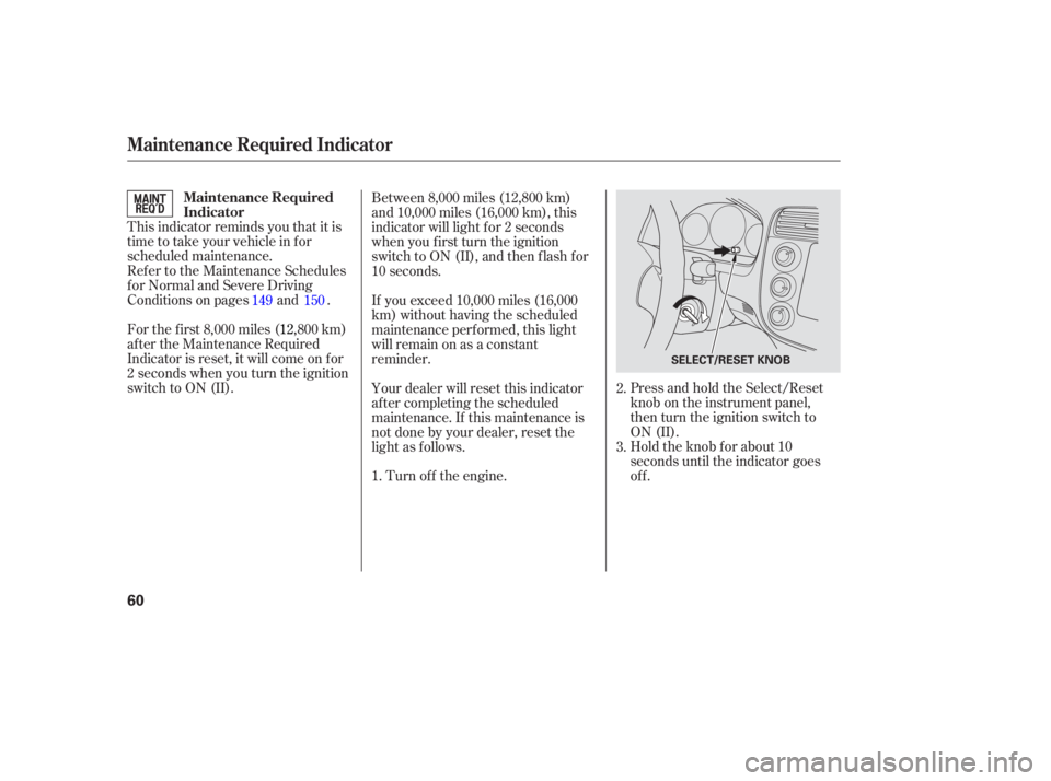 HONDA CIVIC SEDAN 2005   (in English) Repair Manual This indicator reminds you that it is
time to take your vehicle in for
scheduled maintenance.
Ref er to the Maintenance Schedules
f or Normal and Severe Driving
Conditions on pages and .Press and hold