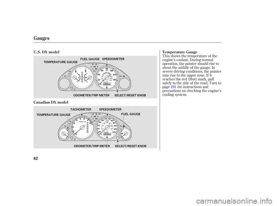 HONDA CIVIC SEDAN 2005   (in English) Repair Manual This shows the temperature of the
engine’s coolant. During normal
operation, the pointer should rise to
about the middle of the gauge. In
severe driving conditions, the pointer
may rise to the upper