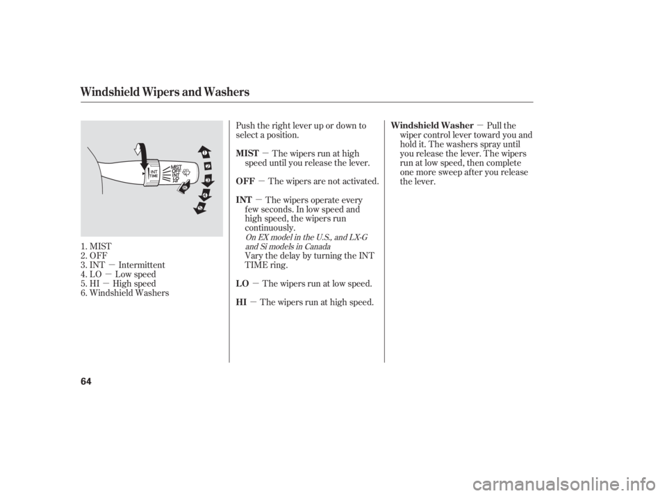 HONDA CIVIC SEDAN 2005   (in English) Repair Manual µ
µ
µ µ
µ
µ µ µ
µ
MIST
OFF
INT Intermittent
LO Low speed
HI High speed
Windshield Washers Push the right lever up or down to
select a position.
The wipers are not activated.The wiper