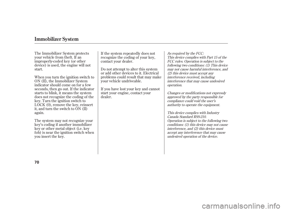 HONDA CIVIC SEDAN 2005   (in English) Manual PDF The Immobilizer System protects
your vehicle f rom thef t. If an
improperly-coded key (or other
device) is used, the engine will not
start.If the system repeatedly does not
recognize the coding of you