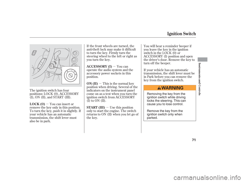 HONDA CIVIC SEDAN 2005   (in English) Manual PDF µ
µ
µ
µ
The ignition switch has f our
positions: LOCK (0), ACCESSORY
(I), ON (II), and START (III). If the f ront wheels are turned, the
anti-theft lock may make it difficult
to turn the key. 