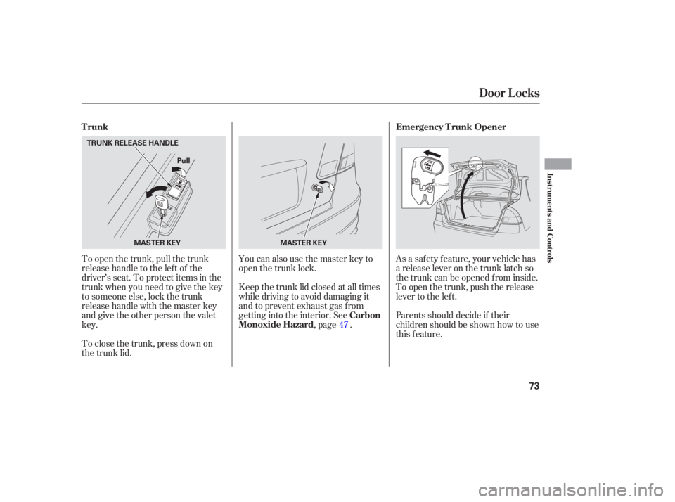 HONDA CIVIC SEDAN 2005   (in English) Manual PDF To open the trunk, pull the trunk
releasehandletotheleftof the
driver’s seat. To protect items in the
trunk when you need to give the key
to someone else, lock the trunk
releasehandlewiththemasterke