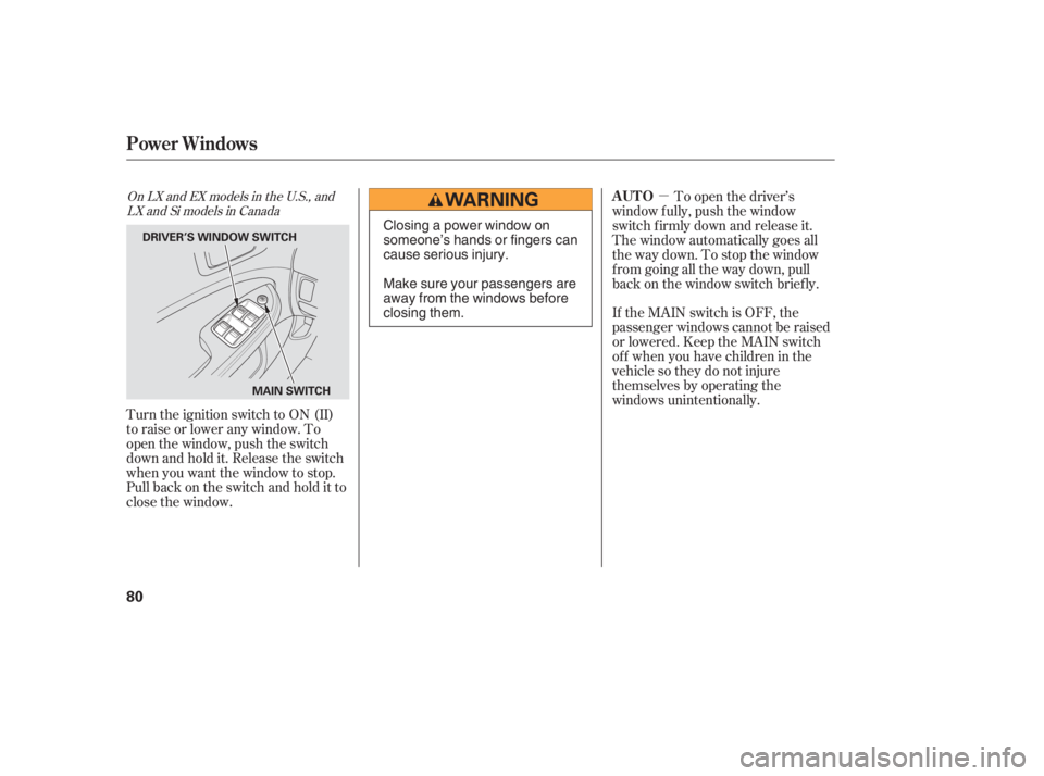 HONDA CIVIC SEDAN 2005   (in English) Manual Online µ
Turn the ignition switch to ON (II)
toraiseorloweranywindow.To
open the window, push the switch
downandholdit.Releasetheswitch
when you want the window to stop.
Pull back on the switch and hold it