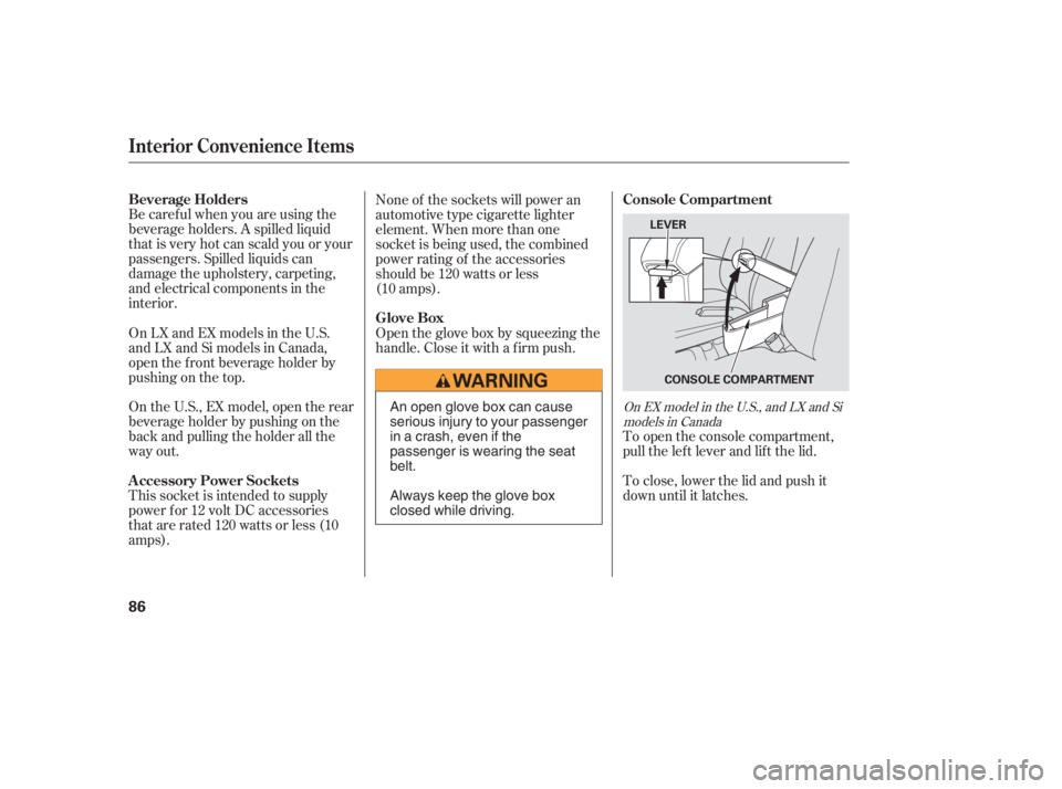 HONDA CIVIC SEDAN 2005   (in English) Manual Online Be caref ul when you are using the
beverage holders. A spilled liquid
that is very hot can scald you or your
passengers. Spilled liquids can
damage the upholstery, carpeting,
and electrical components