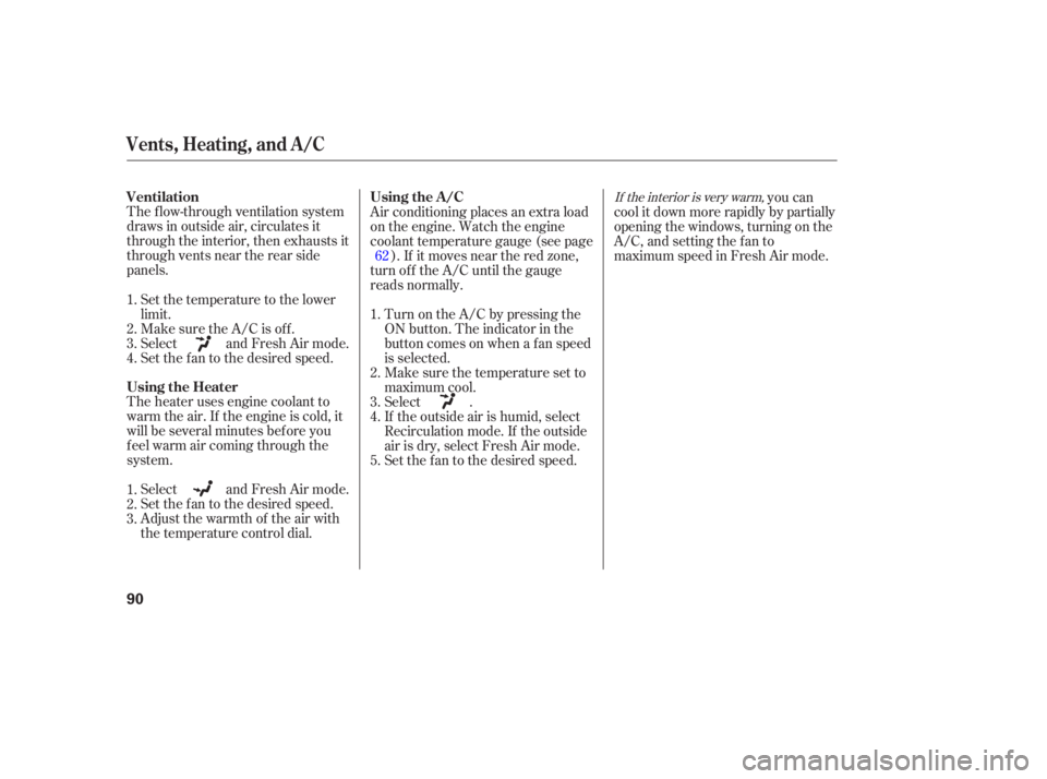 HONDA CIVIC SEDAN 2005   (in English) Owners Manual The f low-through ventilation system
draws in outside air, circulates it
through the interior, then exhausts it
through vents near the rear side
panels.Select and Fresh Air mode.
Set the f an to the d