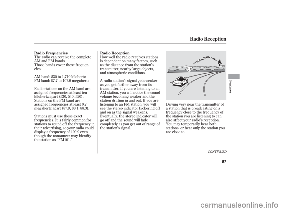 HONDA CIVIC SEDAN 2005   (in English) Owners Manual The radio can receive the complete
AM and FM bands.
Those bands cover these f requen-
cies:
AM band: 530 to 1,710 kilohertz
FM band: 87.7 to 107.9 megahertzHow well the radio receives stations
is depe
