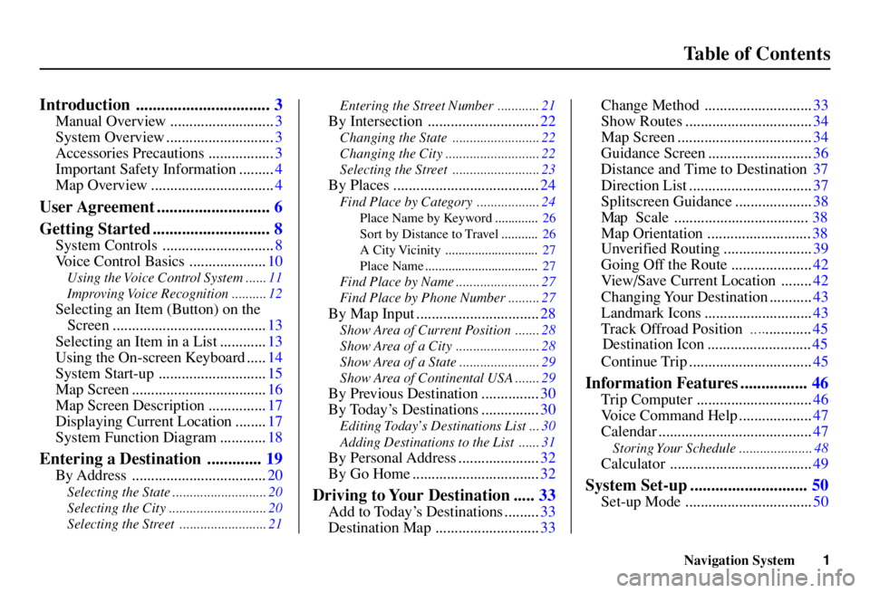 HONDA ACCORD SEDAN 2004  Navigation Manual (in English) Navigation System1
Introduction ................................  3
Manual Overview ...........................3
System Overview ............................3
Accessories Precautions .................