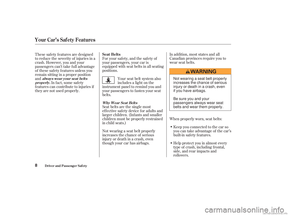 HONDA ACCORD SEDAN 2003  Owners Manual (in English) In addition, most states and all
Canadian provinces require you to
wear seat belts.
When properly worn, seat belts:Help protect you in almost every
type of crash, including f rontal,
side, and rear im