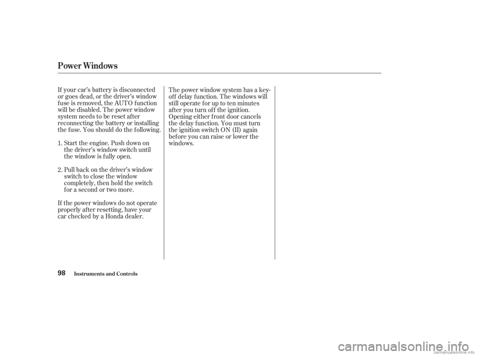 HONDA ACCORD SEDAN 2003  Owners Manual (in English) If your car’s battery is disconnected
or goes dead, or the driver’s window
f use is removed, the AUTO f unction
will be disabled. The power window
system needs to be reset af ter
reconnecting the 