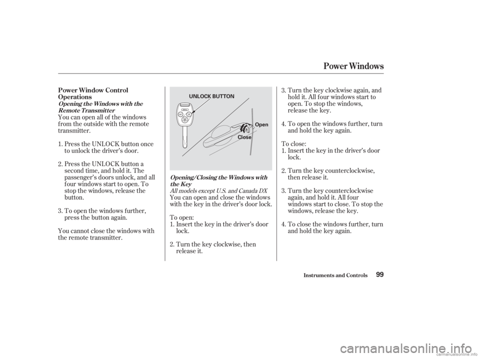 HONDA ACCORD SEDAN 2003 Owners Manual (in English) Turnthekeyclockwiseagain,and
hold it. All f our windows start to
open. To stop the windows,
release the key.
To close the windows f urther, turn
andholdthekeyagain. Turn the key counterclockwise
again HONDA ACCORD SEDAN 2003 Owners Manual (in English) Turnthekeyclockwiseagain,and
hold it. All f our windows start to
open. To stop the windows,
release the key.
To close the windows f urther, turn
andholdthekeyagain. Turn the key counterclockwise
again