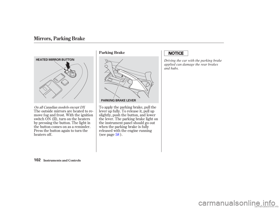HONDA ACCORD SEDAN 2003 Owners Manual (in English) To apply the parking brake, pull the
lever up f ully. To release it, pull up
slightly, push the button, and lower
the lever. The parking brake light on
the instrument panel should go out
when the park HONDA ACCORD SEDAN 2003 Owners Manual (in English) To apply the parking brake, pull the
lever up f ully. To release it, pull up
slightly, push the button, and lower
the lever. The parking brake light on
the instrument panel should go out
when the park